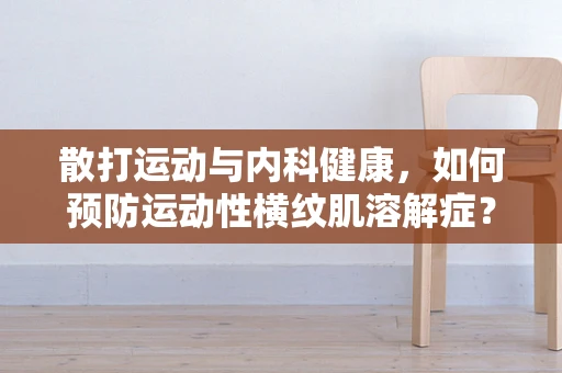 散打运动与内科健康，如何预防运动性横纹肌溶解症？