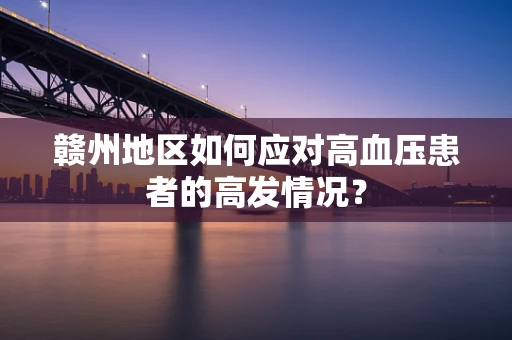 赣州地区如何应对高血压患者的高发情况？