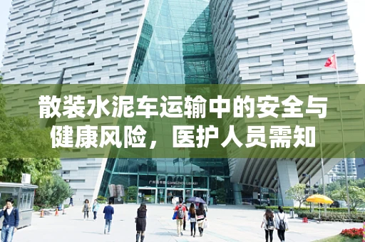 散装水泥车运输中的安全与健康风险，医护人员需知