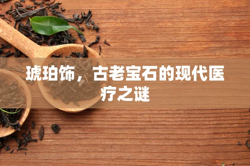 琥珀饰，古老宝石的现代医疗之谜