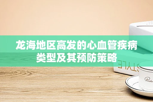 龙海地区高发的心血管疾病类型及其预防策略