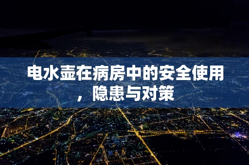 电水壶在病房中的安全使用，隐患与对策