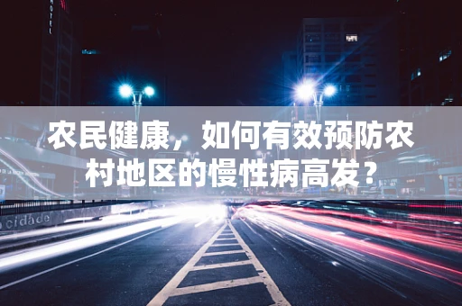 农民健康，如何有效预防农村地区的慢性病高发？