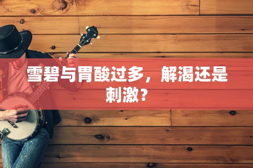 雪碧与胃酸过多，解渴还是刺激？