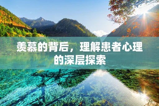 羡慕的背后，理解患者心理的深层探索