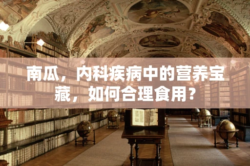 南瓜，内科疾病中的营养宝藏，如何合理食用？