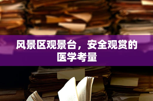 风景区观景台，安全观赏的医学考量