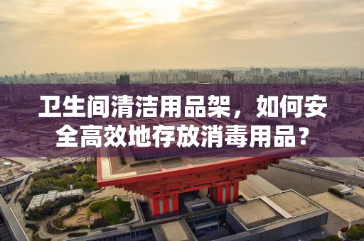 卫生间清洁用品架，如何安全高效地存放消毒用品？