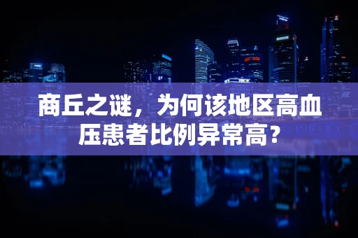 商丘之谜，为何该地区高血压患者比例异常高？