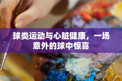 球类运动与心脏健康，一场意外的球中惊喜