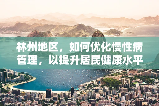 林州地区，如何优化慢性病管理，以提升居民健康水平？