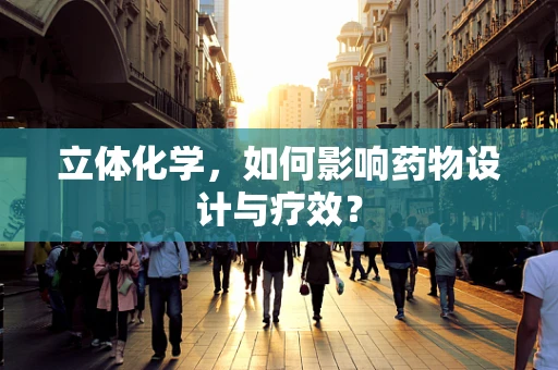 立体化学，如何影响药物设计与疗效？