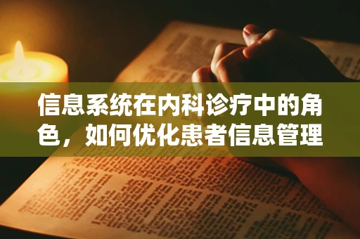 信息系统在内科诊疗中的角色，如何优化患者信息管理？
