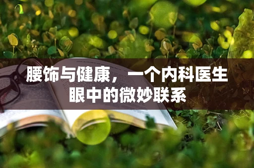 腰饰与健康，一个内科医生眼中的微妙联系