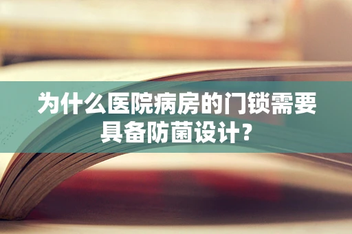 为什么医院病房的门锁需要具备防菌设计？