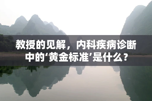教授的见解，内科疾病诊断中的‘黄金标准’是什么？