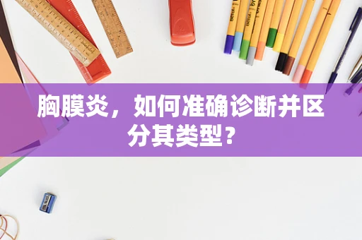 胸膜炎，如何准确诊断并区分其类型？