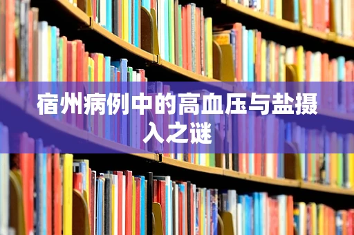 宿州病例中的高血压与盐摄入之谜