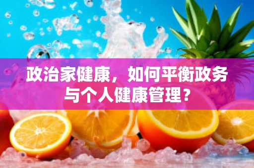 政治家健康，如何平衡政务与个人健康管理？