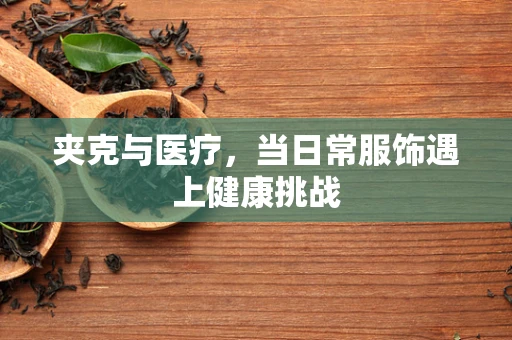 夹克与医疗，当日常服饰遇上健康挑战
