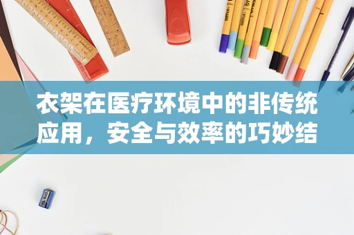 衣架在医疗环境中的非传统应用，安全与效率的巧妙结合