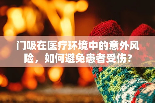 门吸在医疗环境中的意外风险，如何避免患者受伤？