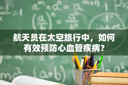 航天员在太空旅行中，如何有效预防心血管疾病？