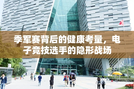 季军赛背后的健康考量，电子竞技选手的隐形战场