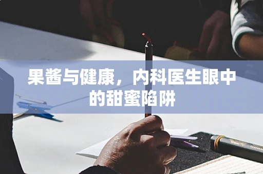 果酱与健康，内科医生眼中的甜蜜陷阱