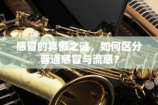 感冒的真假之谜，如何区分普通感冒与流感？