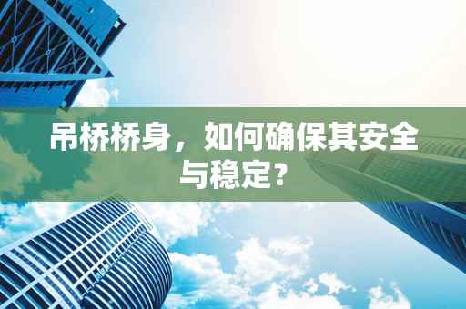 吊桥桥身，如何确保其安全与稳定？