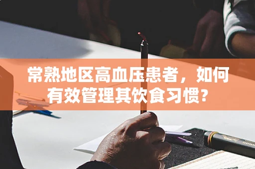常熟地区高血压患者，如何有效管理其饮食习惯？