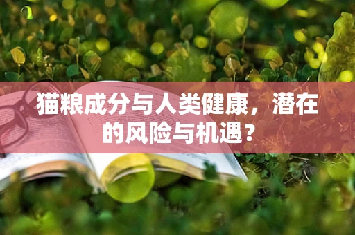猫粮成分与人类健康，潜在的风险与机遇？