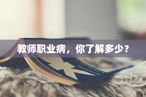 教师职业病，你了解多少？