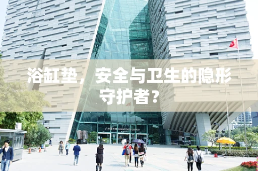 浴缸垫，安全与卫生的隐形守护者？