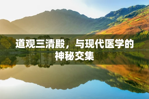 道观三清殿，与现代医学的神秘交集