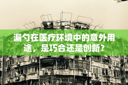 漏勺在医疗环境中的意外用途，是巧合还是创新？