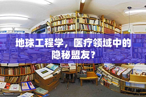 地球工程学，医疗领域中的隐秘盟友？