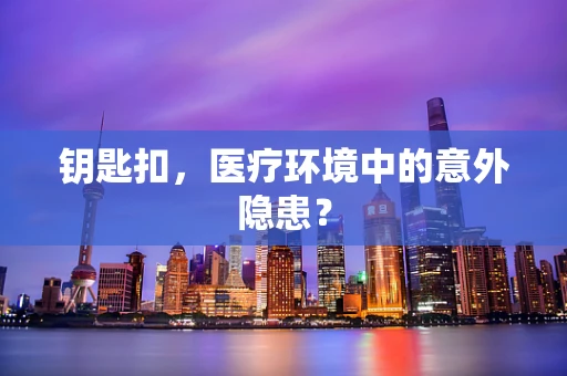 钥匙扣，医疗环境中的意外隐患？