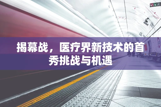 揭幕战，医疗界新技术的首秀挑战与机遇