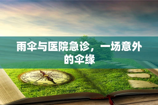 雨伞与医院急诊，一场意外的伞缘