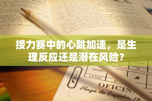 接力赛中的心跳加速，是生理反应还是潜在风险？