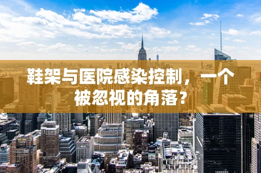 鞋架与医院感染控制，一个被忽视的角落？