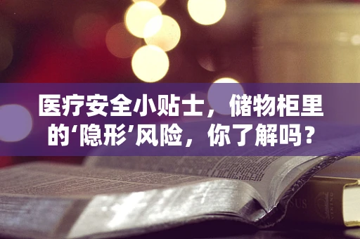 医疗安全小贴士，储物柜里的‘隐形’风险，你了解吗？