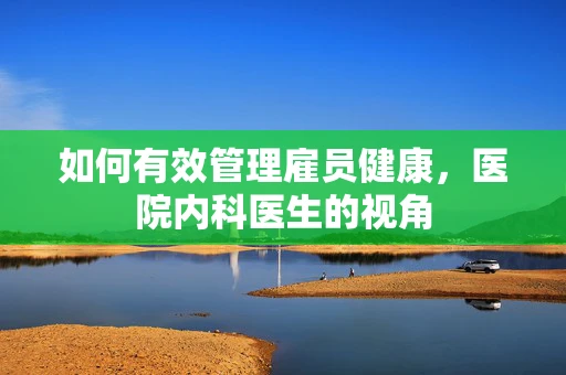 如何有效管理雇员健康，医院内科医生的视角