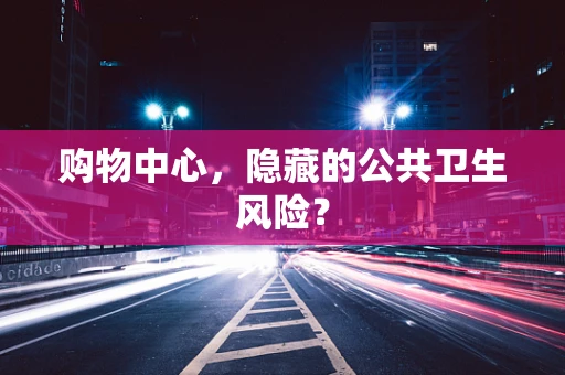 购物中心，隐藏的公共卫生风险？