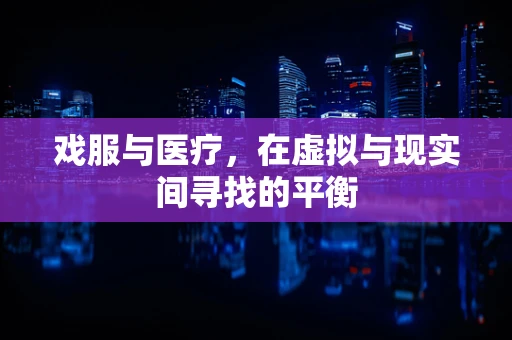 戏服与医疗，在虚拟与现实间寻找的平衡