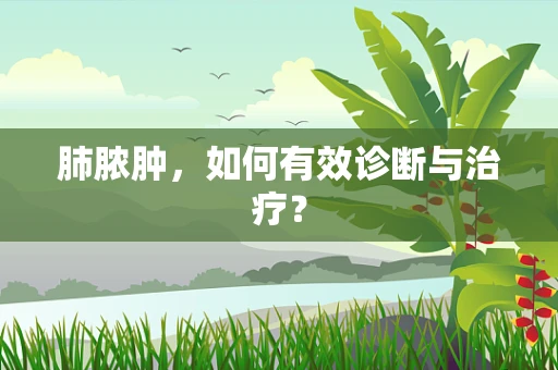 肺脓肿，如何有效诊断与治疗？