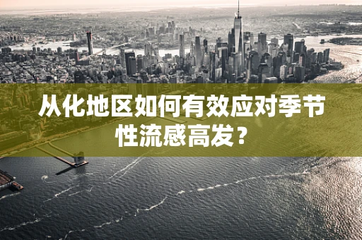 从化地区如何有效应对季节性流感高发？