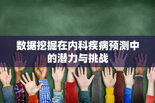 数据挖掘在内科疾病预测中的潜力与挑战